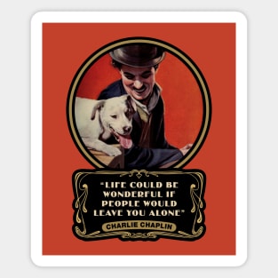 Charlie Chaplin Quotes: “Life Could Be Wonderful If People Would Leave You Alone" Magnet